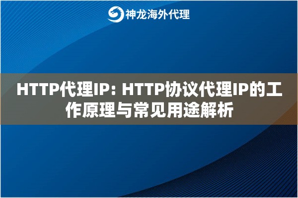 详细阅读:HTTP代理IP: HTTP协议代理IP的工作原理与常见用途解析 HTTP代理IP: HTTP协议代理IP的工作原理与常见用途解析