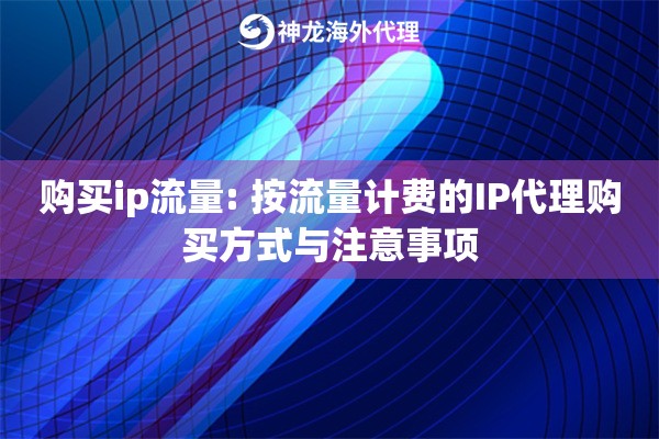 购买ip流量: 按流量计费的IP代理购买方式与注意事项