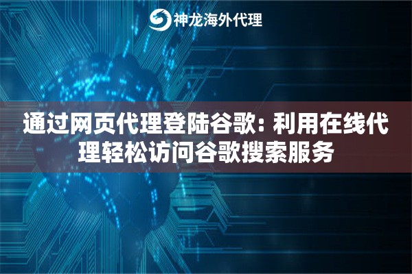 通过网页代理登陆谷歌: 利用在线代理轻松访问谷歌搜索服务