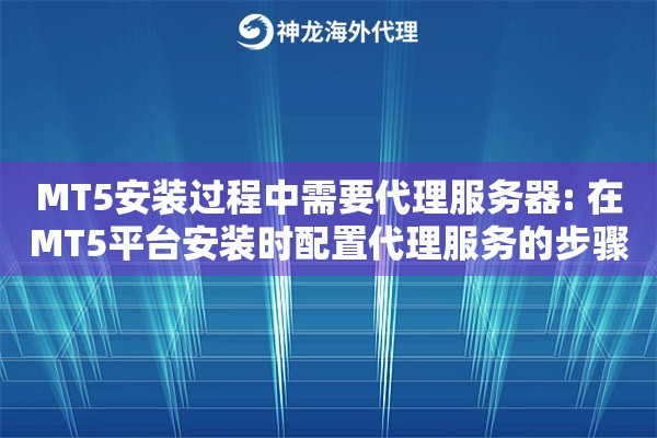 MT5安装过程中需要代理服务器: 在MT5平台安装时配置代理服务的步骤