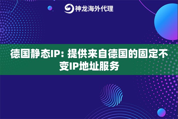 德国静态IP: 提供来自德国的固定不变IP地址服务