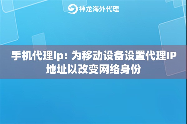 手机代理ip: 为移动设备设置代理IP地址以改变网络身份