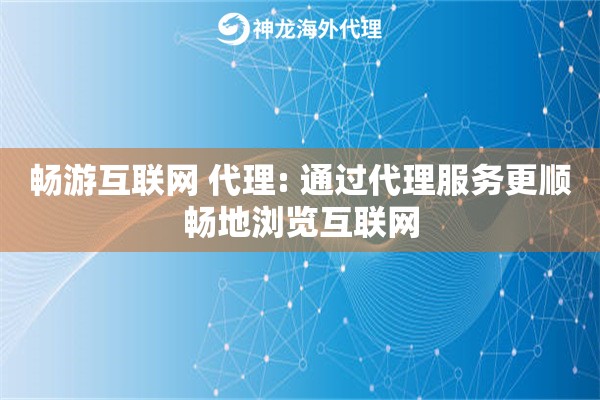 畅游互联网 代理: 通过代理服务更顺畅地浏览互联网