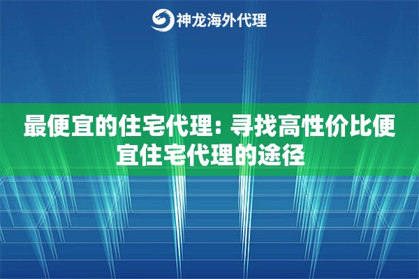 最便宜的住宅代理: 寻找高性价比便宜住宅代理的途径