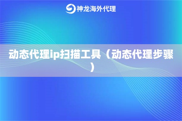 动态代理ip扫描工具（动态代理步骤）