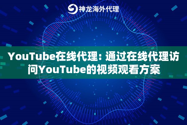 YouTube在线代理: 通过在线代理访问YouTube的视频观看方案