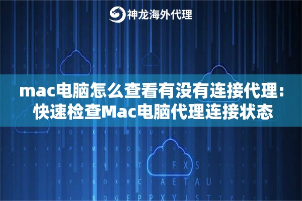 mac电脑怎么查看有没有连接代理: 快速检查Mac电脑代理连接状态