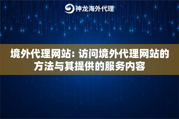 境外代理网站: 访问境外代理网站的方法与其提供的服务内容