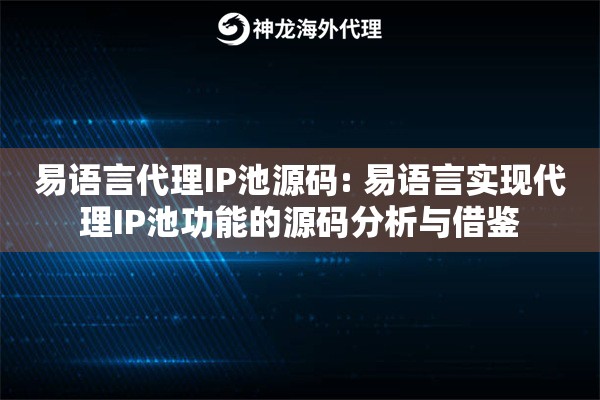 易语言代理IP池源码: 易语言实现代理IP池功能的源码分析与借鉴
