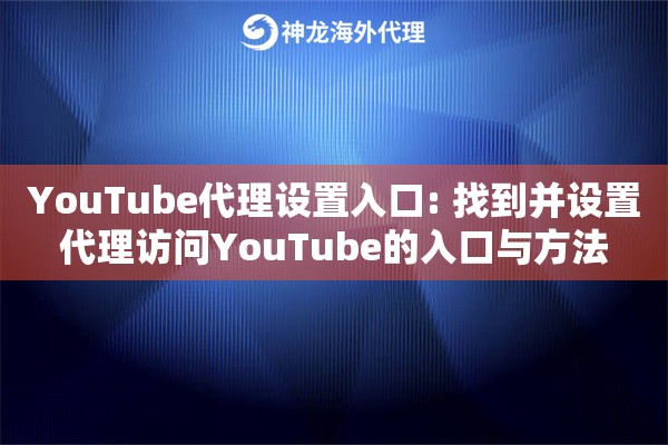YouTube代理设置入口: 找到并设置代理访问YouTube的入口与方法