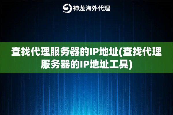查找代理服务器的IP地址(查找代理服务器的IP地址工具)