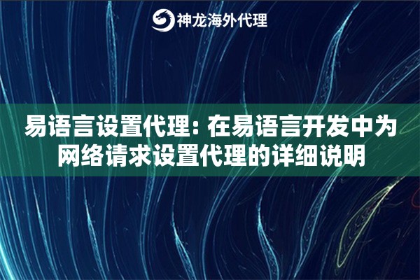 易语言设置代理: 在易语言开发中为网络请求设置代理的详细说明
