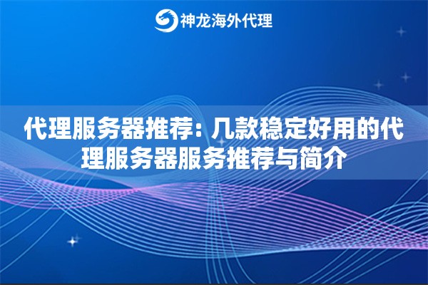 代理服务器推荐: 几款稳定好用的代理服务器服务推荐与简介