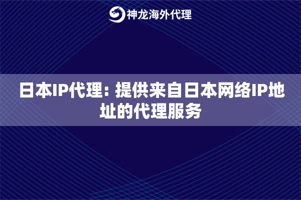 日本IP代理: 提供来自日本网络IP地址的代理服务