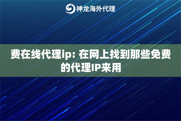 费在线代理ip: 在网上找到那些免费的代理IP来用 费在线代理ip: 在网上找到那些免费的代理IP来用