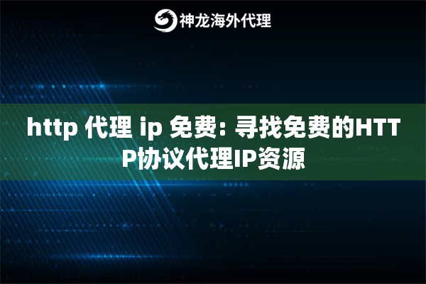 http 代理 ip 免费: 寻找免费的HTTP协议代理IP资源 http 代理 ip 免费: 寻找免费的HTTP协议代理IP资源