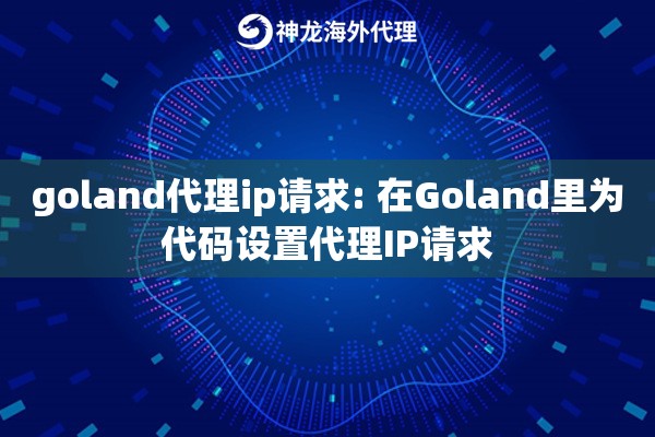 goland代理ip请求: 在Goland里为代码设置代理IP请求