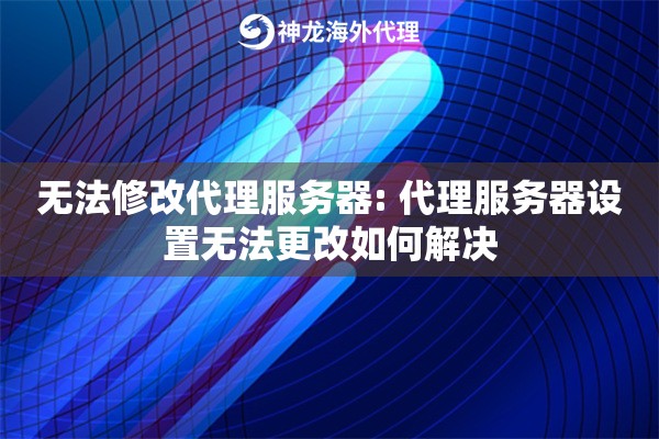 无法修改代理服务器: 代理服务器设置无法更改如何解决