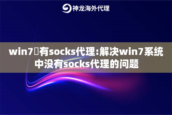 win7沒有socks代理:解决win7系统中没有socks代理的问题 win7沒有socks代理:解决win7系统中没有socks代理的问题