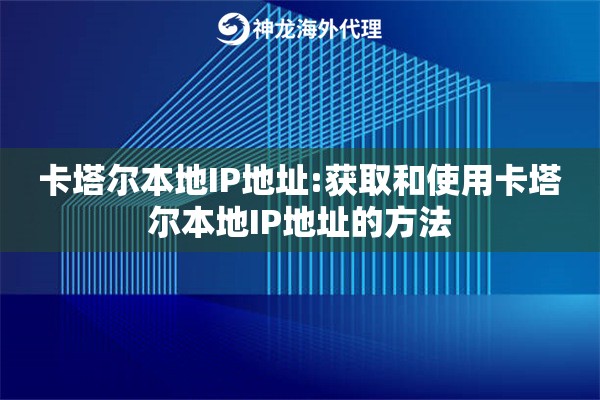 卡塔尔本地IP地址:获取和使用卡塔尔本地IP地址的方法