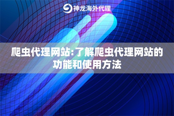 爬虫代理网站:了解爬虫代理网站的功能和使用方法