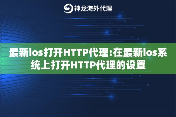 最新ios打开HTTP代理:在最新ios系统上打开HTTP代理的设置