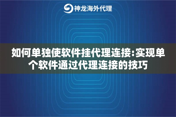 如何单独使软件挂代理连接:实现单个软件通过代理连接的技巧