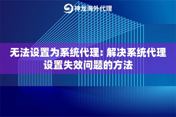 无法设置为系统代理: 解决系统代理设置失效问题的方法