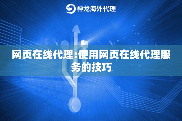 网页在线代理:使用网页在线代理服务的技巧 网页在线代理:使用网页在线代理服务的技巧