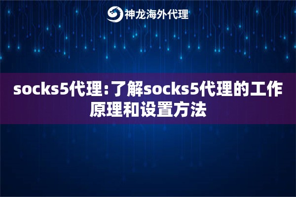socks5代理:了解socks5代理的工作原理和设置方法 socks5代理:了解socks5代理的工作原理和设置方法
