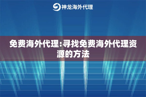 详细阅读:免费海外代理:寻找免费海外代理资源的方法 免费海外代理:寻找免费海外代理资源的方法
