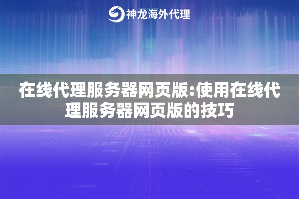 在线代理服务器网页版:使用在线代理服务器网页版的技巧 在线代理服务器网页版:使用在线代理服务器网页版的技巧