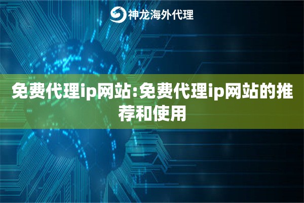 免费代理ip网站:免费代理ip网站的推荐和使用 免费代理ip网站:免费代理ip网站的推荐和使用