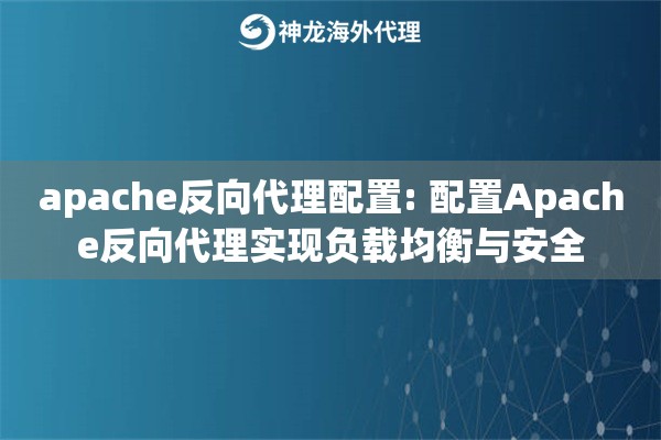 apache反向代理配置: 配置Apache反向代理实现负载均衡与安全 apache反向代理配置: 配置Apache反向代理实现负载均衡与安全