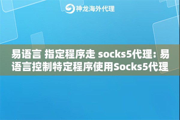 详细阅读:易语言 指定程序走 socks5代理: 易语言控制特定程序使用Socks5代理 易语言 指定程序走 socks5代理: 易语言控制特定程序使用Socks5代理
