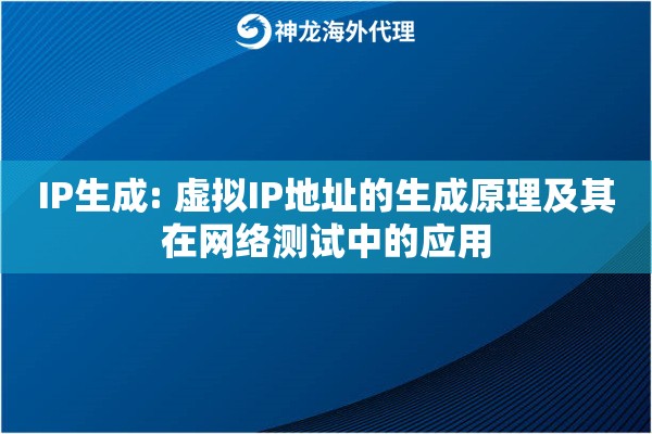 IP生成: 虚拟IP地址的生成原理及其在网络测试中的应用 IP生成: 虚拟IP地址的生成原理及其在网络测试中的应用