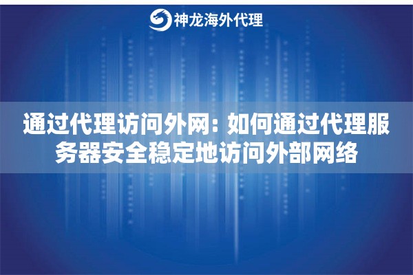 通过代理访问外网: 如何通过代理服务器安全稳定地访问外部网络 通过代理访问外网: 如何通过代理服务器安全稳定地访问外部网络