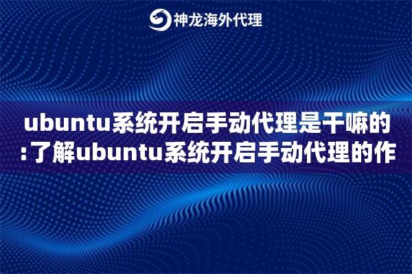 ubuntu系统开启手动代理是干嘛的:了解ubuntu系统开启手动代理的作用