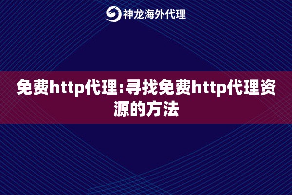 免费http代理:寻找免费http代理资源的方法 免费http代理:寻找免费http代理资源的方法