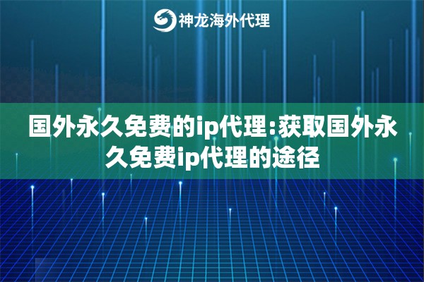 国外永久免费的ip代理:获取国外永久免费ip代理的途径 国外永久免费的ip代理:获取国外永久免费ip代理的途径