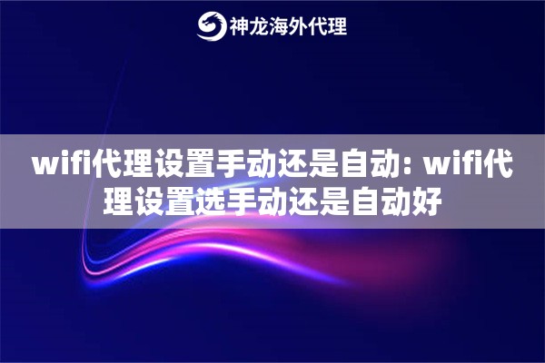 wifi代理设置手动还是自动: wifi代理设置选手动还是自动好