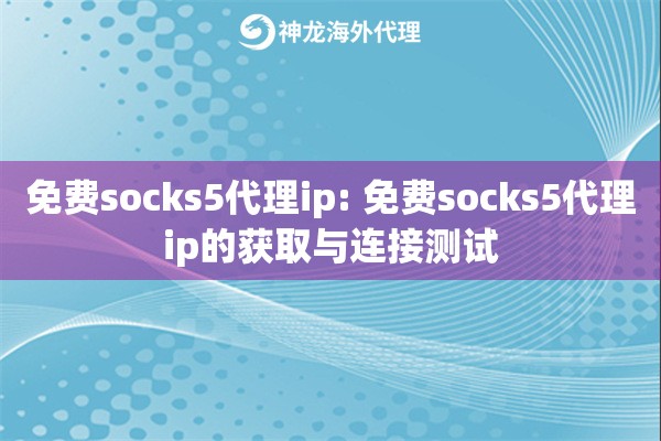 免费socks5代理ip: 免费socks5代理ip的获取与连接测试 免费socks5代理ip: 免费socks5代理ip的获取与连接测试
