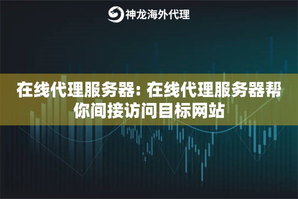 在线代理服务器: 在线代理服务器帮你间接访问目标网站 在线代理服务器: 在线代理服务器帮你间接访问目标网站