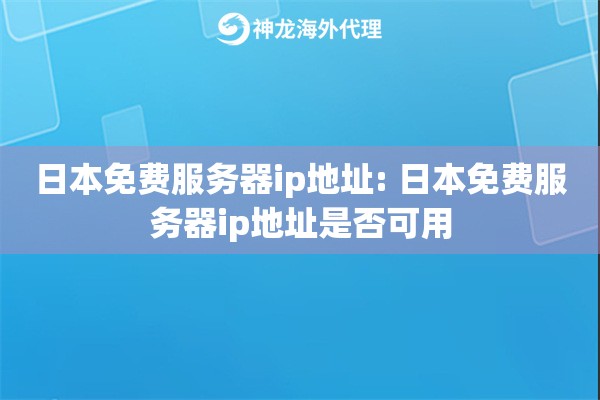 日本免费服务器ip地址: 日本免费服务器ip地址是否可用 日本免费服务器ip地址: 日本免费服务器ip地址是否可用
