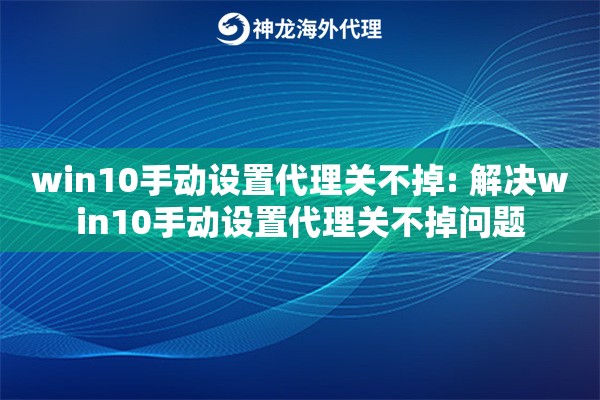 win10手动设置代理关不掉: 解决win10手动设置代理关不掉问题 win10手动设置代理关不掉: 解决win10手动设置代理关不掉问题