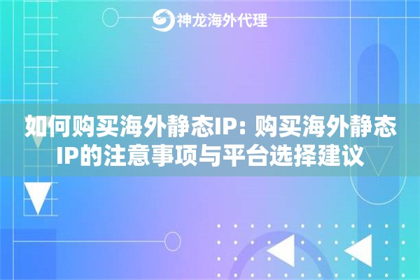 如何购买海外静态IP: 购买海外静态IP的注意事项与平台选择建议 如何购买海外静态IP: 购买海外静态IP的注意事项与平台选择建议