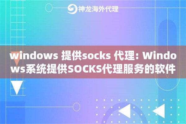 windows 提供socks 代理: Windows系统提供SOCKS代理服务的软件方案 windows 提供socks 代理: Windows系统提供SOCKS代理服务的软件方案