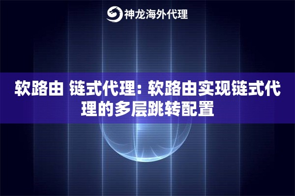 软路由 链式代理: 软路由实现链式代理的多层跳转配置