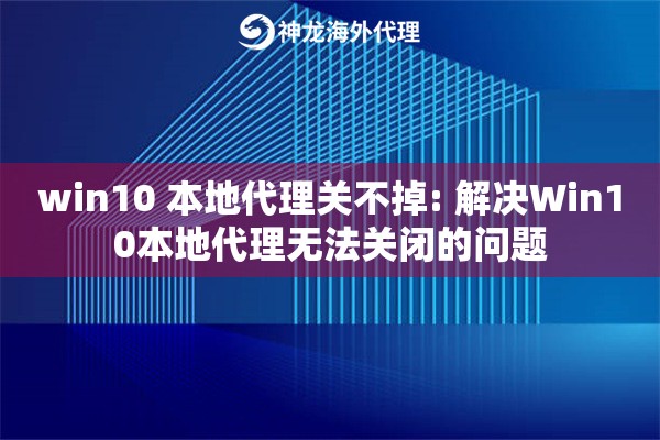 win10 本地代理关不掉: 解决Win10本地代理无法关闭的问题
