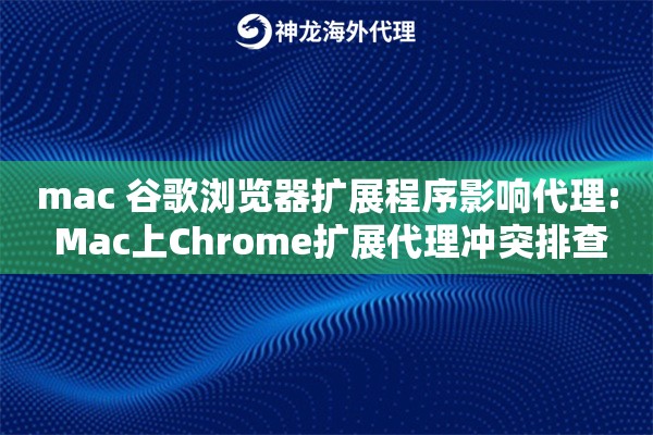 mac 谷歌浏览器扩展程序影响代理: Mac上Chrome扩展代理冲突排查